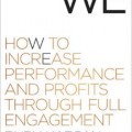 We: How to Increase Performance and Profits through Full Engagement