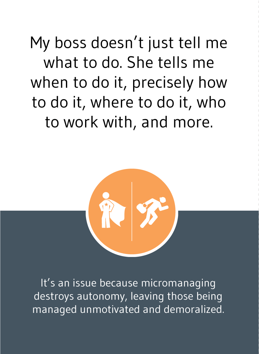 My boss doesn't just tell me what to do. She tells me when to do it, precisely how to do it, where to do it, who to work with, and more.